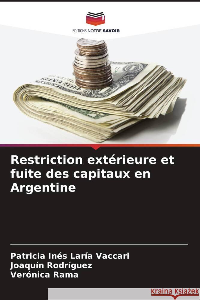 Restriction extérieure et fuite des capitaux en Argentine Laría Vaccari, Patricia Inés, Rodríguez, Joaquín, Rama, Verónica 9786206520665