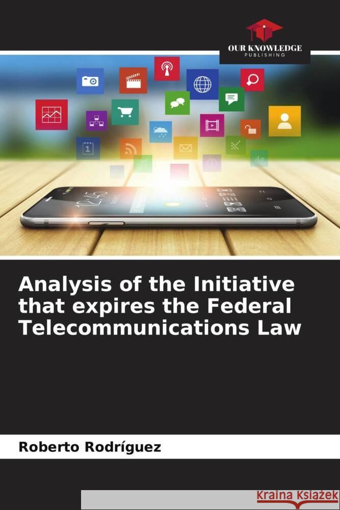 Analysis of the Initiative that expires the Federal Telecommunications Law Rodríguez, Roberto 9786206520719