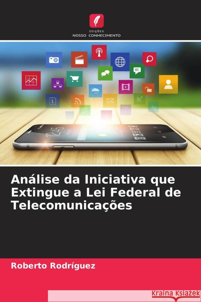 Análise da Iniciativa que Extingue a Lei Federal de Telecomunicações Rodríguez, Roberto 9786206520733