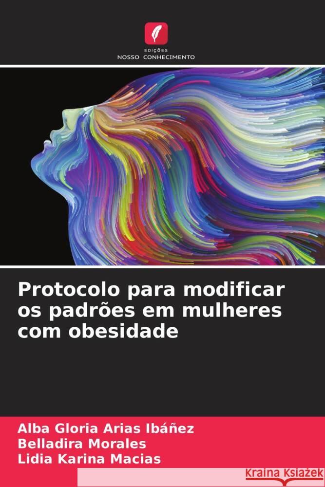 Protocolo para modificar os padrões em mulheres com obesidade Arias Ibáñez, Alba Gloria, Morales, Belladira, Karina Macias, Lidia 9786206520924