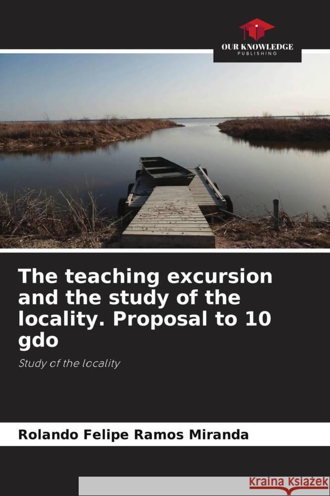 The teaching excursion and the study of the locality. Proposal to 10 gdo Ramos Miranda, Rolando Felipe 9786206521211