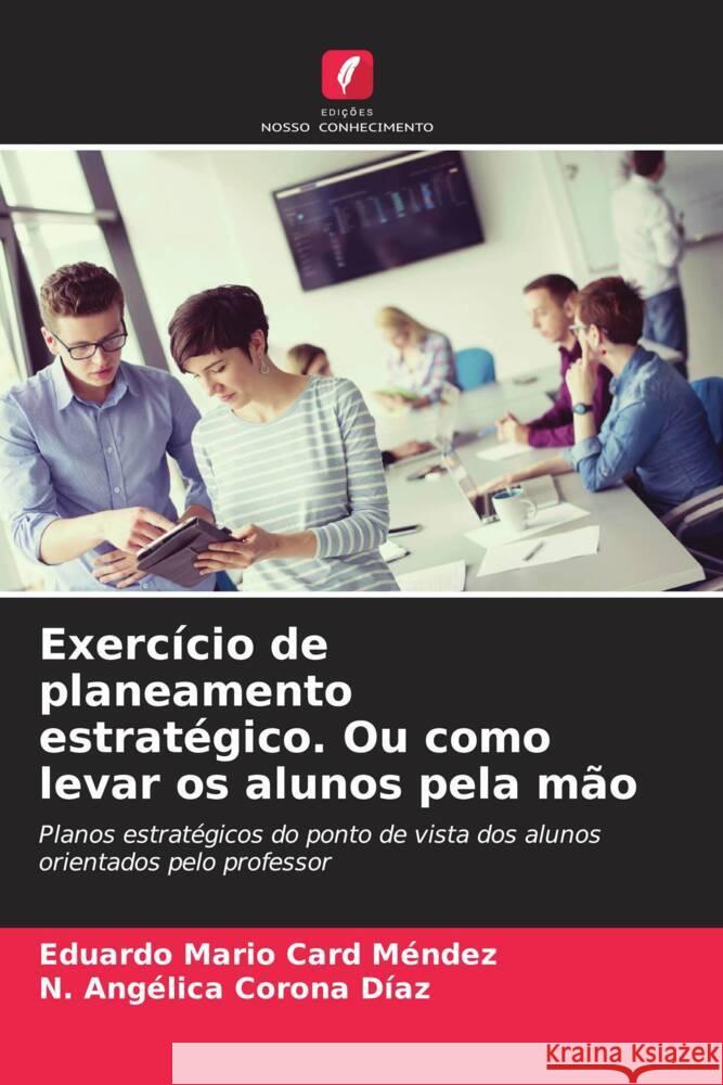 Exercício de planeamento estratégico. Ou como levar os alunos pela mão Card Méndez, Eduardo Mario, Corona Díaz, N. Angélica 9786206521648