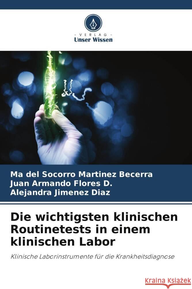 Die wichtigsten klinischen Routinetests in einem klinischen Labor Martinez Becerra, Ma del Socorro, Flores D., Juan Armando, Jimenez Diaz, Alejandra 9786206521785