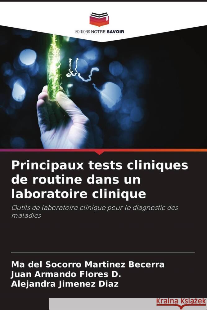 Principaux tests cliniques de routine dans un laboratoire clinique Martinez Becerra, Ma del Socorro, Flores D., Juan Armando, Jimenez Diaz, Alejandra 9786206521792