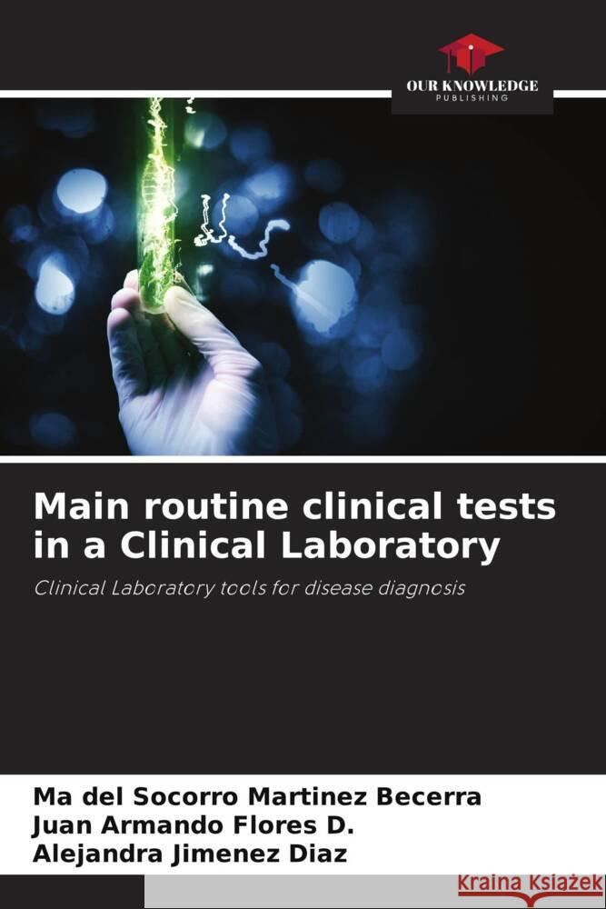 Main routine clinical tests in a Clinical Laboratory Martinez Becerra, Ma del Socorro, Flores D., Juan Armando, Jimenez Diaz, Alejandra 9786206521808