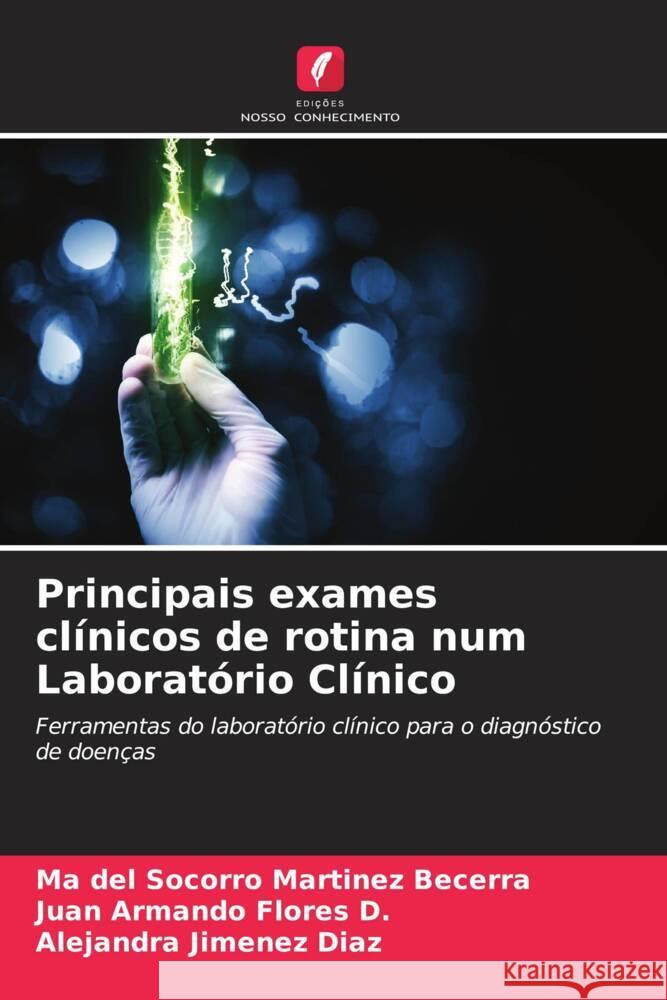 Principais exames clínicos de rotina num Laboratório Clínico Martinez Becerra, Ma del Socorro, Flores D., Juan Armando, Jimenez Diaz, Alejandra 9786206521822