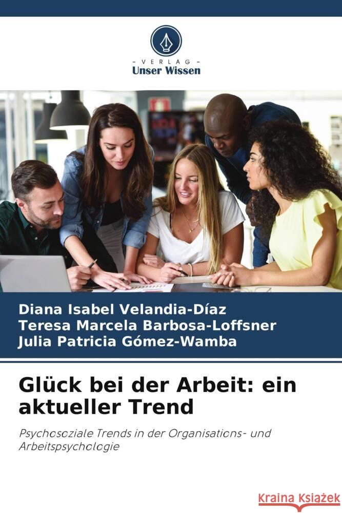 Glück bei der Arbeit: ein aktueller Trend Velandia-Díaz, Diana Isabel, Barbosa-Loffsner, Teresa Marcela, Gómez-Wamba, Julia Patricia 9786206521846