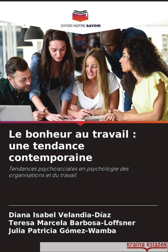 Le bonheur au travail : une tendance contemporaine Velandia-Díaz, Diana Isabel, Barbosa-Loffsner, Teresa Marcela, Gómez-Wamba, Julia Patricia 9786206521860