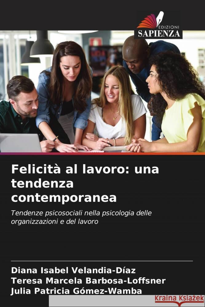 Felicità al lavoro: una tendenza contemporanea Velandia-Díaz, Diana Isabel, Barbosa-Loffsner, Teresa Marcela, Gómez-Wamba, Julia Patricia 9786206521884