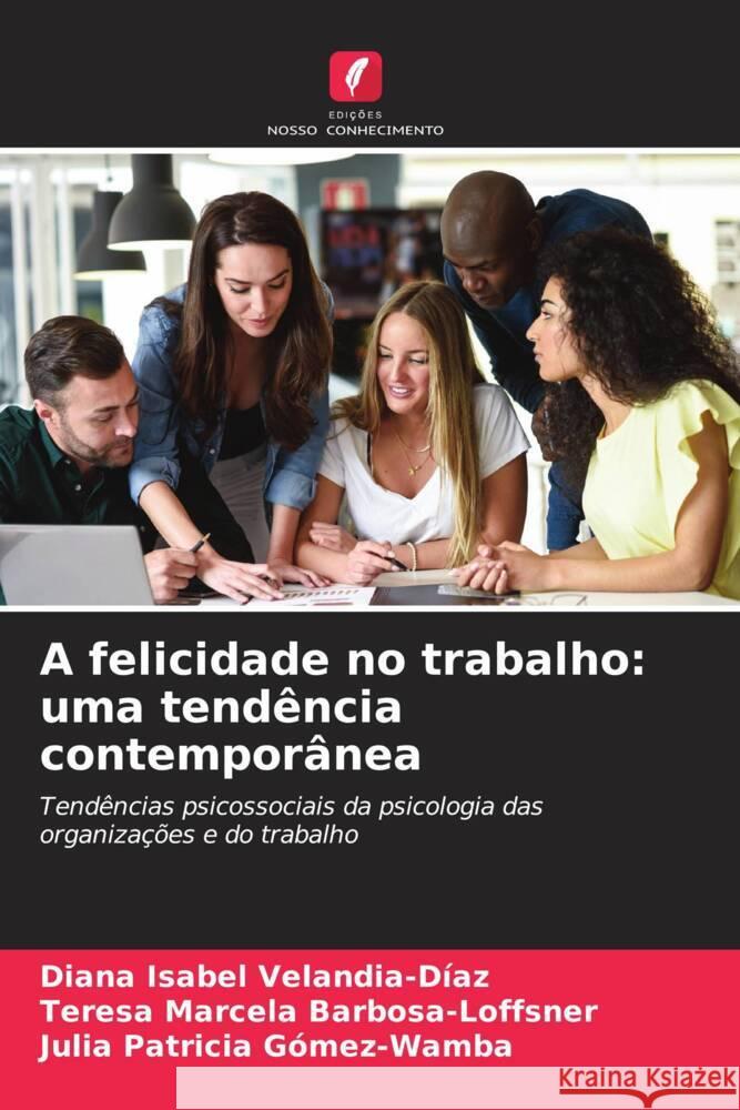 A felicidade no trabalho: uma tendência contemporânea Velandia-Díaz, Diana Isabel, Barbosa-Loffsner, Teresa Marcela, Gómez-Wamba, Julia Patricia 9786206521891