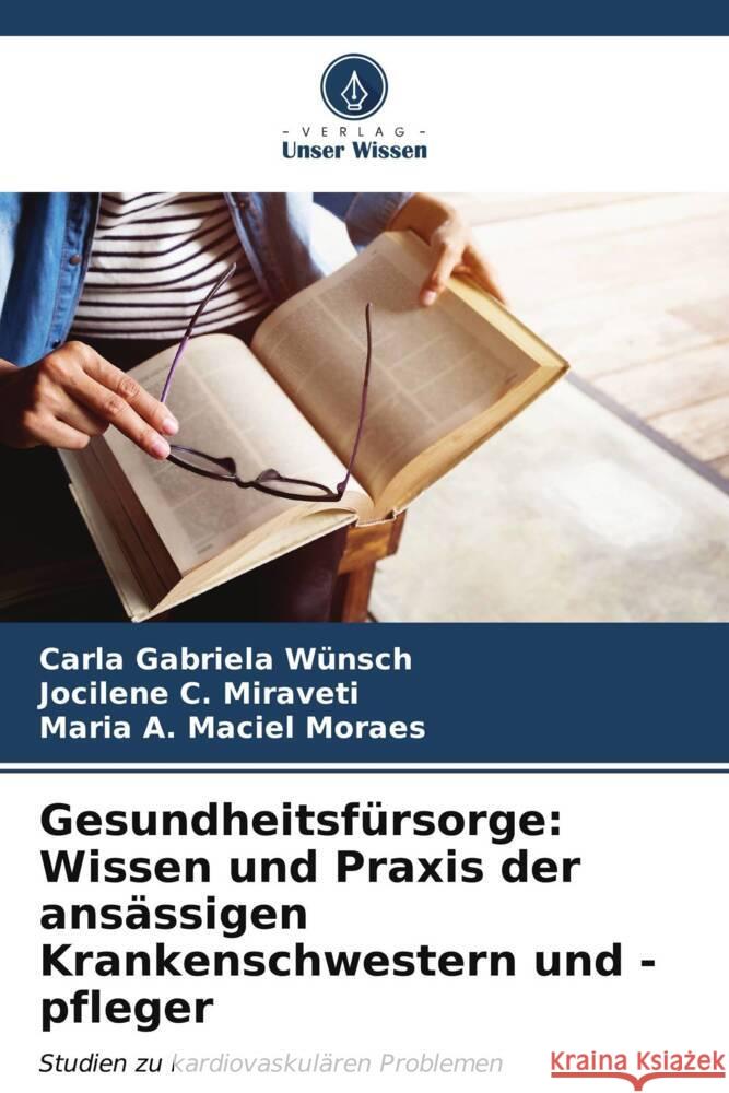 Gesundheitsfürsorge: Wissen und Praxis der ansässigen Krankenschwestern und -pfleger Wünsch, Carla Gabriela, C. Miraveti, Jocilene, Maciel Moraes, Maria A. 9786206523826