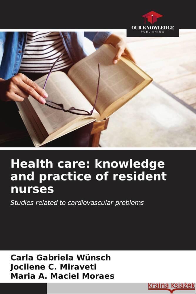 Health care: knowledge and practice of resident nurses Wünsch, Carla Gabriela, C. Miraveti, Jocilene, Maciel Moraes, Maria A. 9786206523833