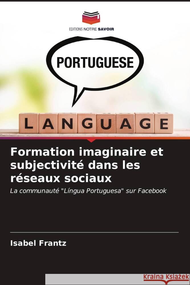 Formation imaginaire et subjectivité dans les réseaux sociaux Frantz, Isabel 9786206524595