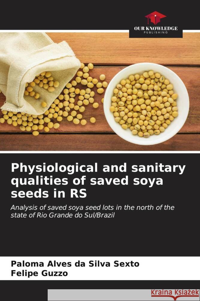 Physiological and sanitary qualities of saved soya seeds in RS Alves da Silva Sexto, Paloma, Guzzo, Felipe 9786206524649