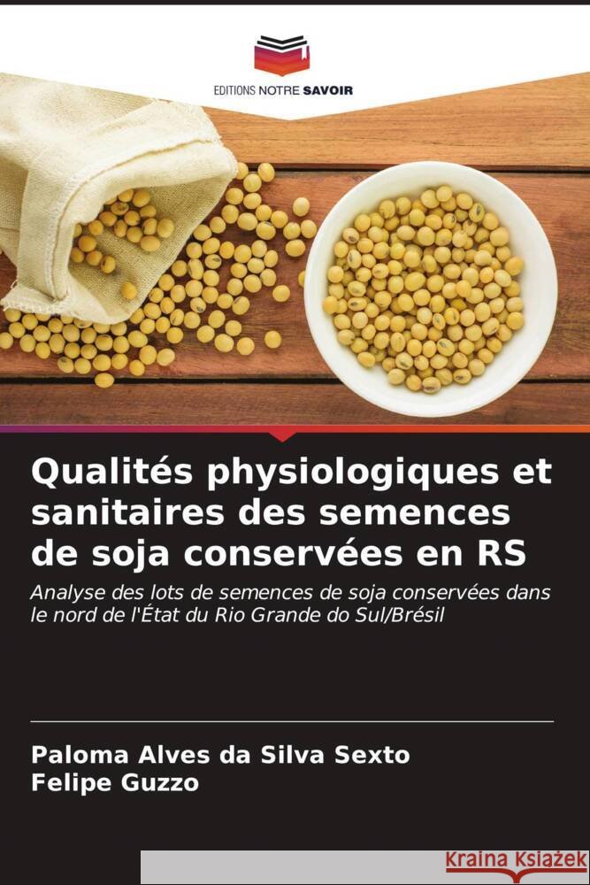 Qualités physiologiques et sanitaires des semences de soja conservées en RS Alves da Silva Sexto, Paloma, Guzzo, Felipe 9786206524687