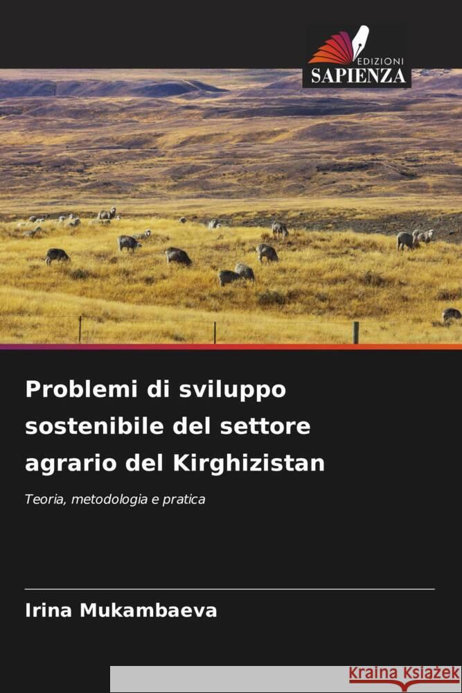 Problemi di sviluppo sostenibile del settore agrario del Kirghizistan Mukambaeva, Irina 9786206525486