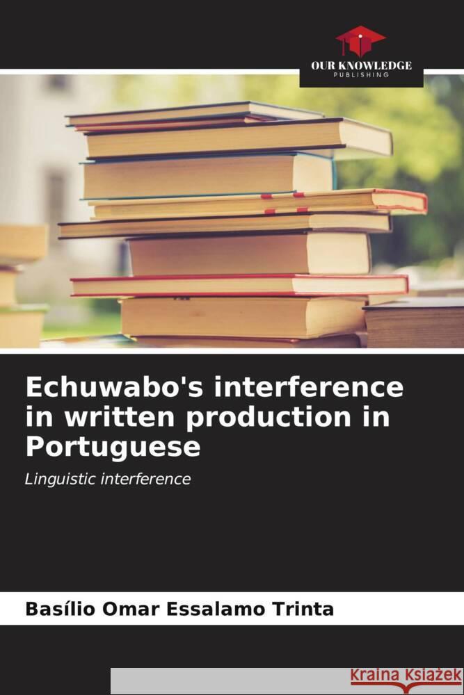 Echuwabo's interference in written production in Portuguese Trinta, Basílio Omar Essalamo 9786206525578