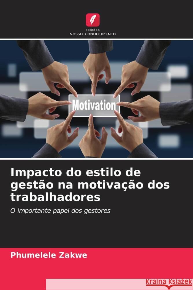 Impacto do estilo de gestão na motivação dos trabalhadores Zakwe, Phumelele 9786206525783 Edições Nosso Conhecimento