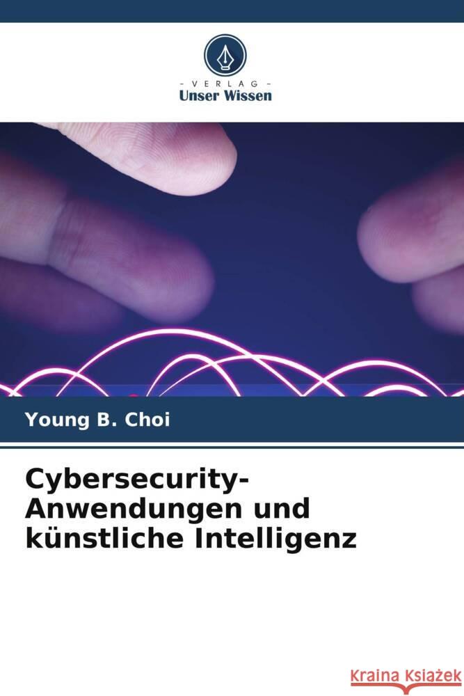 Cybersecurity-Anwendungen und künstliche Intelligenz Choi, Young B. 9786206526049