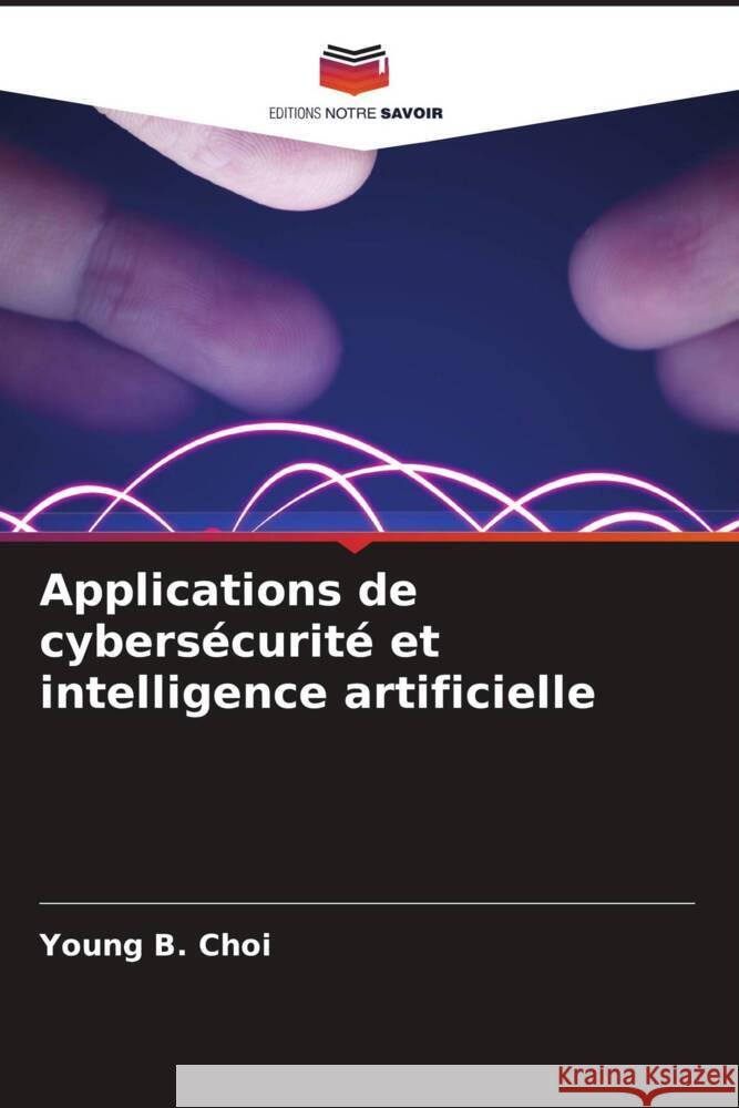 Applications de cybersécurité et intelligence artificielle Choi, Young B. 9786206526063