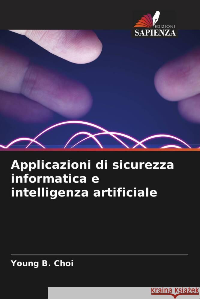 Applicazioni di sicurezza informatica e intelligenza artificiale Choi, Young B. 9786206526070