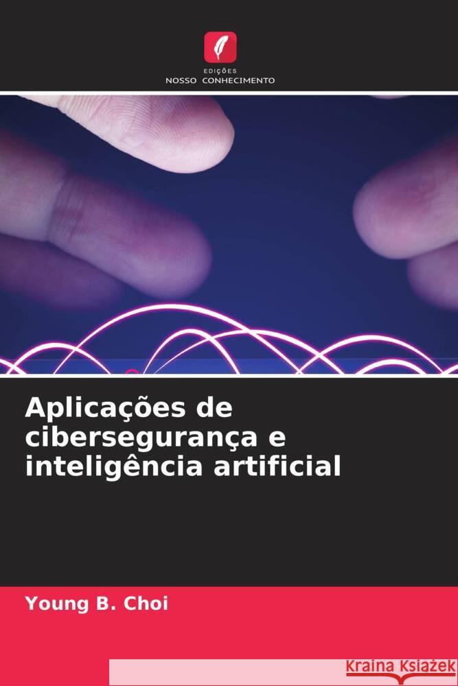 Aplicações de cibersegurança e inteligência artificial Choi, Young B. 9786206526087