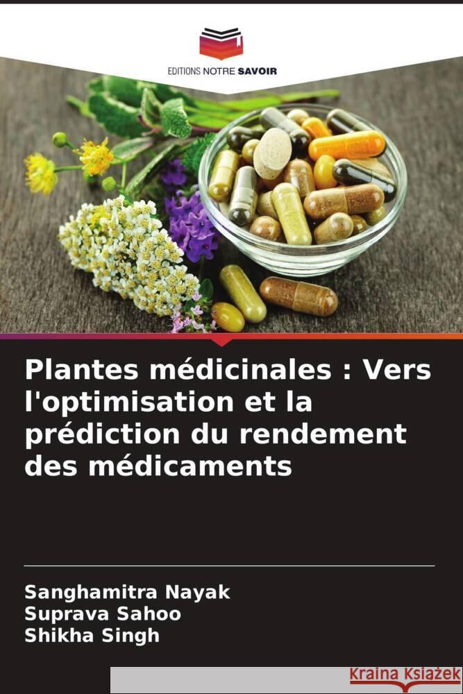 Plantes médicinales : Vers l'optimisation et la prédiction du rendement des médicaments Nayak, Sanghamitra, Sahoo, Suprava, Singh, Shikha 9786206526308