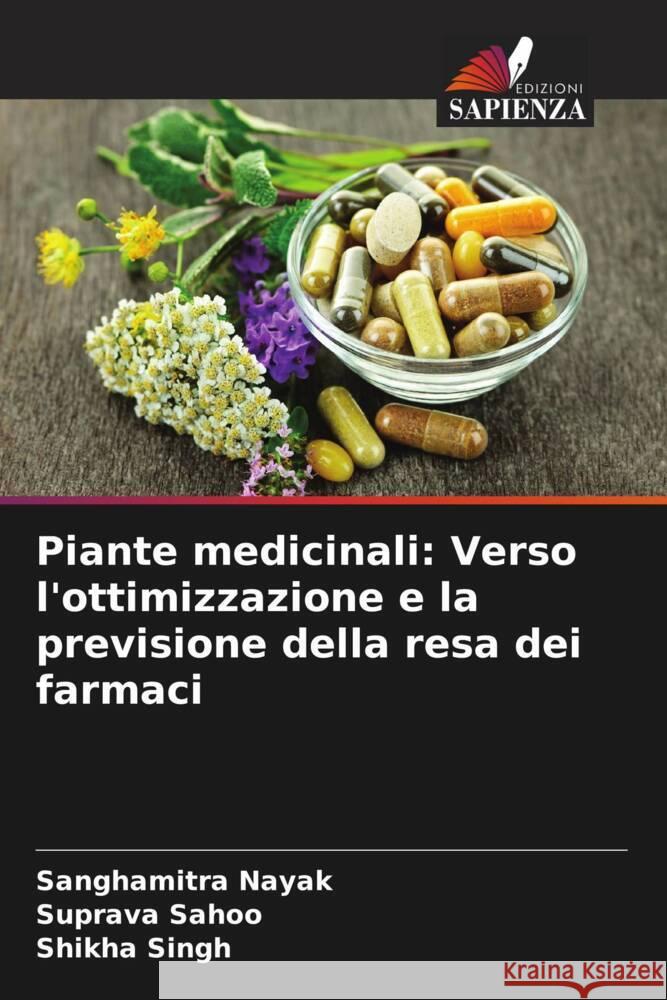 Piante medicinali: Verso l'ottimizzazione e la previsione della resa dei farmaci Nayak, Sanghamitra, Sahoo, Suprava, Singh, Shikha 9786206526315