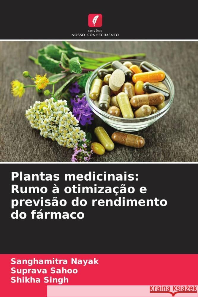 Plantas medicinais: Rumo à otimização e previsão do rendimento do fármaco Nayak, Sanghamitra, Sahoo, Suprava, Singh, Shikha 9786206526322