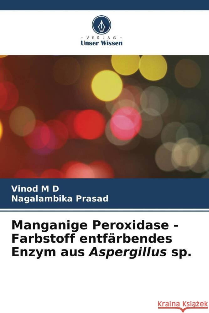 Manganige Peroxidase - Farbstoff entf?rbendes Enzym aus Aspergillus sp. Vinod  Nagalambika Prasad 9786206527220 Verlag Unser Wissen