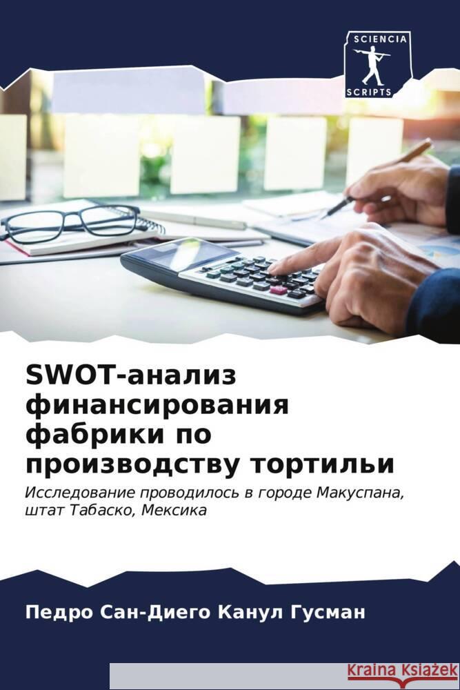 SWOT-analiz finansirowaniq fabriki po proizwodstwu tortil'i Kanul Gusman, Pedro San-Diego 9786206527428