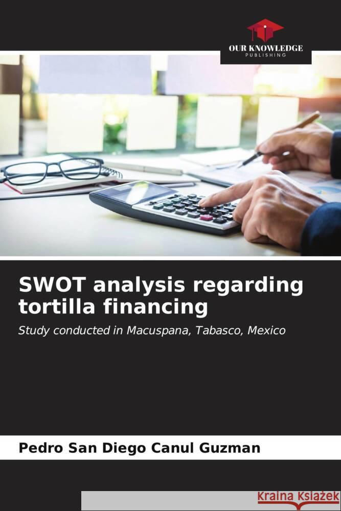 SWOT analysis regarding tortilla financing Canul Guzman, Pedro San Diego 9786206527459