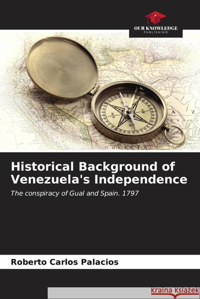 Historical Background of Venezuela's Independence Palacios, Roberto Carlos 9786206527480