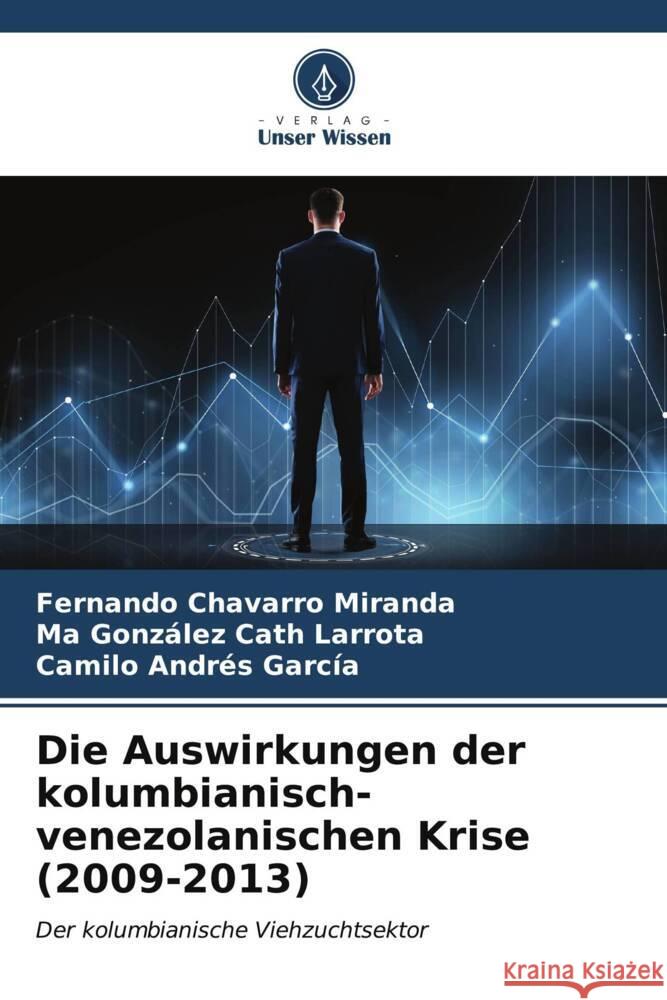 Die Auswirkungen der kolumbianisch-venezolanischen Krise (2009-2013) Chavarro Miranda, Fernando, Cath Larrota, Ma González, García, Camilo Andrés 9786206527732