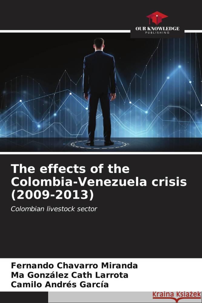 The effects of the Colombia-Venezuela crisis (2009-2013) Chavarro Miranda, Fernando, Cath Larrota, Ma González, García, Camilo Andrés 9786206527756