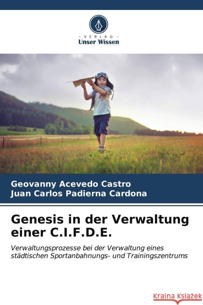 Genesis in der Verwaltung einer C.I.F.D.E. Acevedo Castro, Geovanny, Padierna Cardona, Juan Carlos 9786206527787