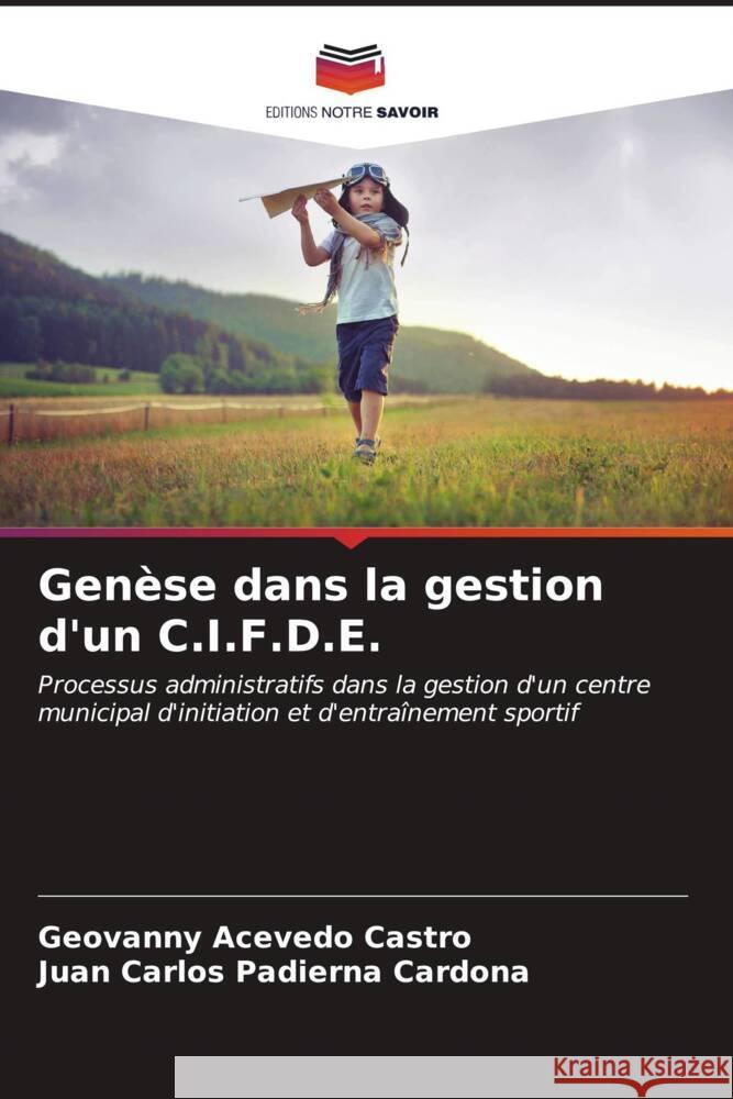 Genèse dans la gestion d'un C.I.F.D.E. Acevedo Castro, Geovanny, Padierna Cardona, Juan Carlos 9786206527800