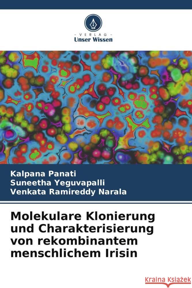 Molekulare Klonierung und Charakterisierung von rekombinantem menschlichem Irisin Panati, Kalpana, Yeguvapalli, Suneetha, Narala, Venkata Ramireddy 9786206527848