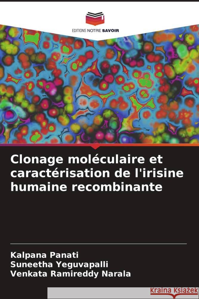 Clonage moléculaire et caractérisation de l'irisine humaine recombinante Panati, Kalpana, Yeguvapalli, Suneetha, Narala, Venkata Ramireddy 9786206527862 Editions Notre Savoir