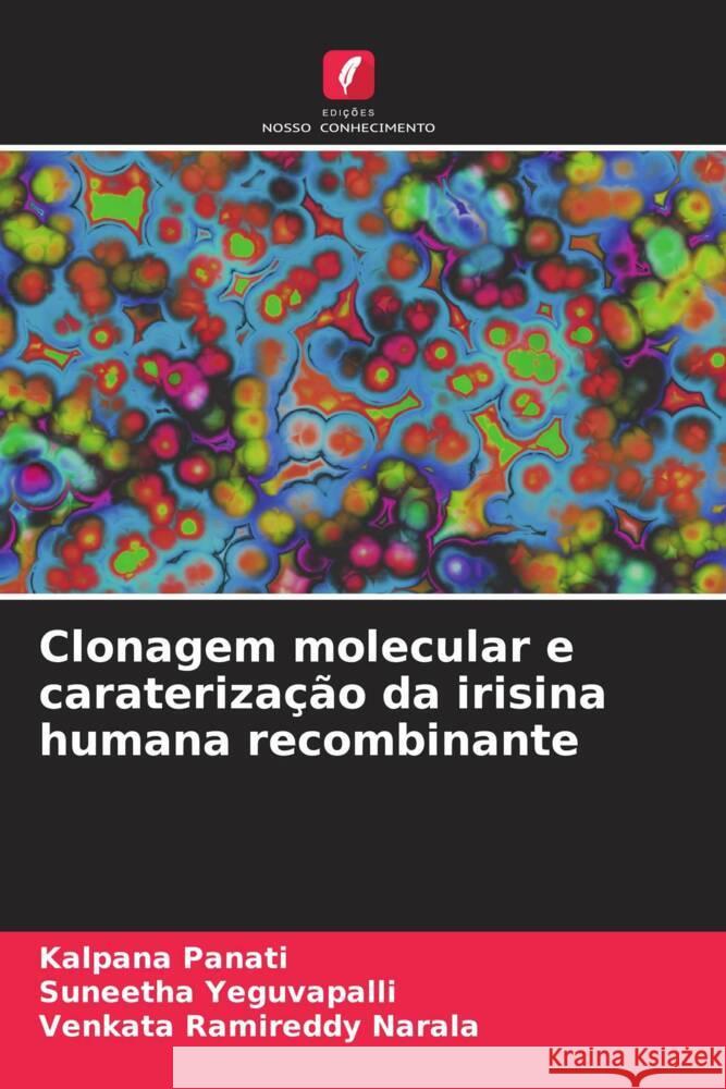 Clonagem molecular e caraterização da irisina humana recombinante Panati, Kalpana, Yeguvapalli, Suneetha, Narala, Venkata Ramireddy 9786206527886