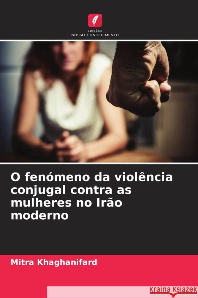 O fenómeno da violência conjugal contra as mulheres no Irão moderno Khaghanifard, Mitra 9786206528012