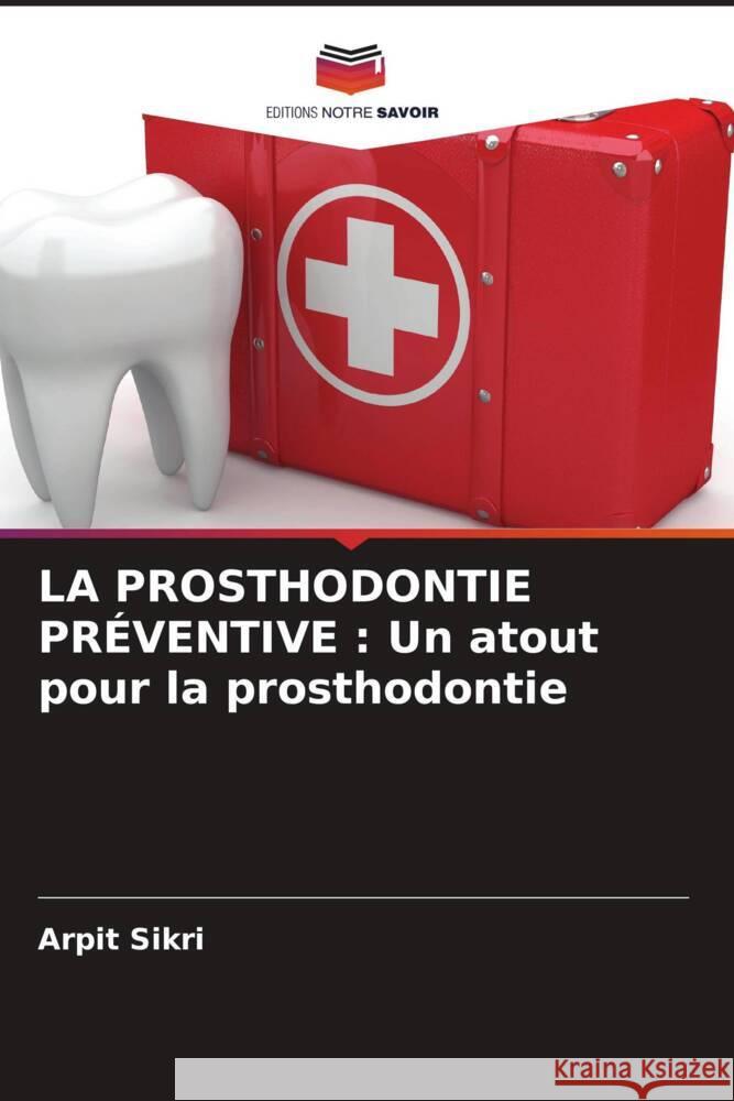 LA PROSTHODONTIE PRÉVENTIVE : Un atout pour la prosthodontie Sikri, Arpit 9786206528258