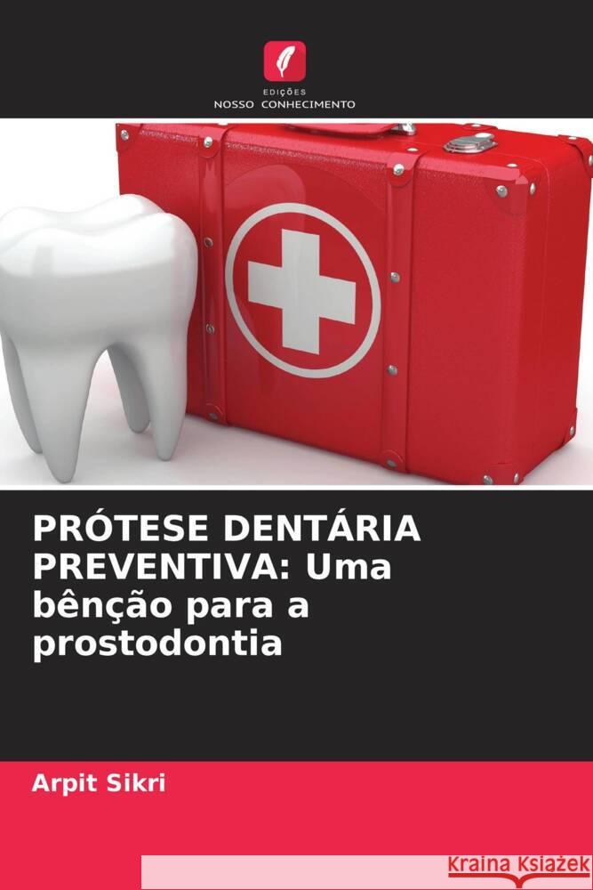 PRÓTESE DENTÁRIA PREVENTIVA: Uma bênção para a prostodontia Sikri, Arpit 9786206528302