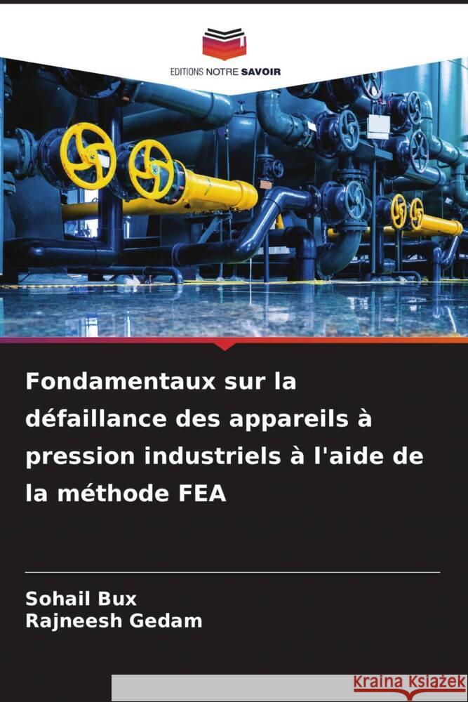 Fondamentaux sur la défaillance des appareils à pression industriels à l'aide de la méthode FEA Bux, Sohail, Gedam, Rajneesh 9786206529354 Editions Notre Savoir