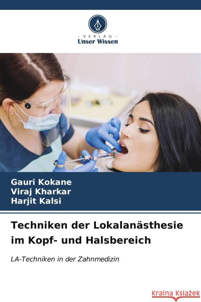 Techniken der Lokalanästhesie im Kopf- und Halsbereich Kokane, Gauri, Kharkar, Viraj, Kalsi, Harjit 9786206529651