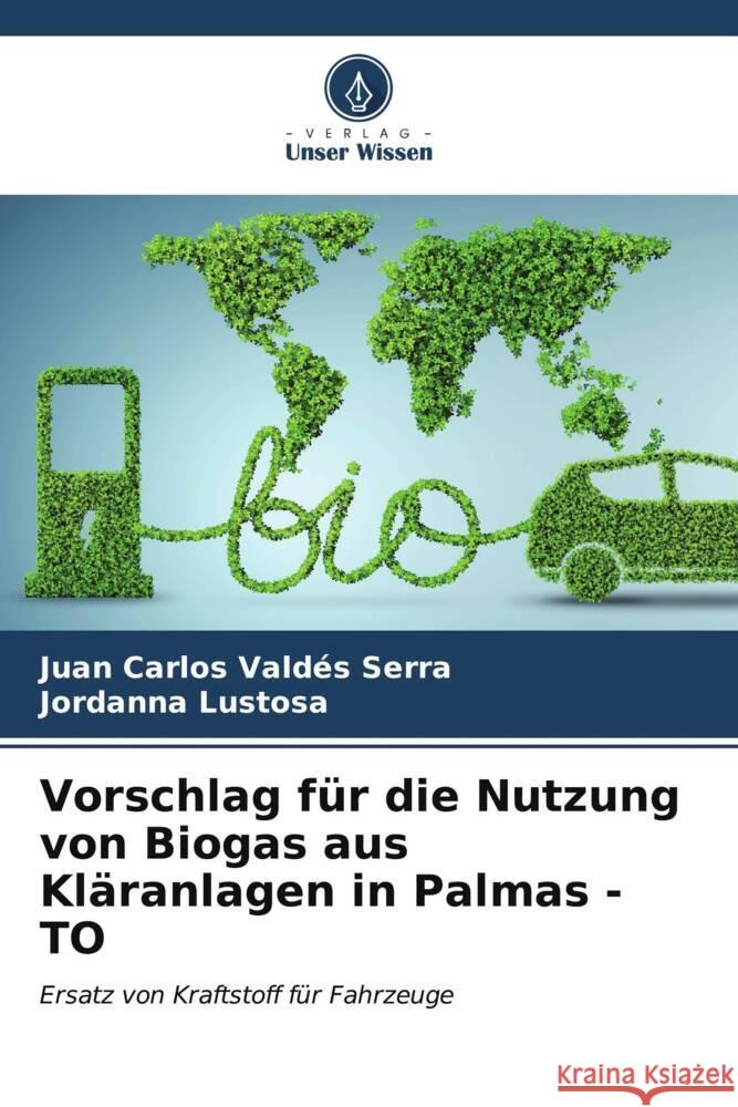 Vorschlag für die Nutzung von Biogas aus Kläranlagen in Palmas - TO Valdés Serra, Juan Carlos, Lustosa, Jordanna 9786206529712