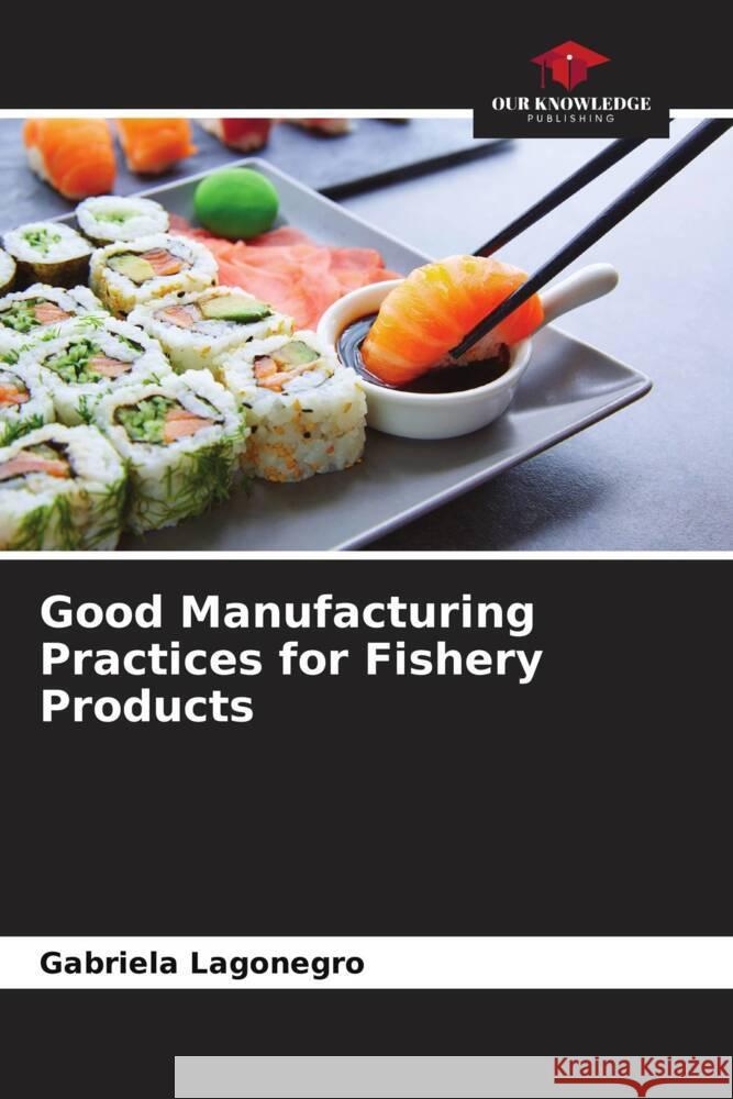 Good Manufacturing Practices for Fishery Products Lagonegro, Gabriela 9786206531791 Our Knowledge Publishing