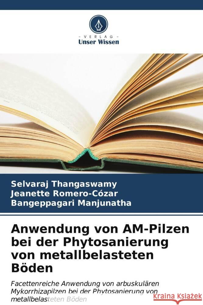 Anwendung von AM-Pilzen bei der Phytosanierung von metallbelasteten Böden Thangaswamy, Selvaraj, Romero-Cózar, Jeanette, Manjunatha, Bangeppagari 9786206534501