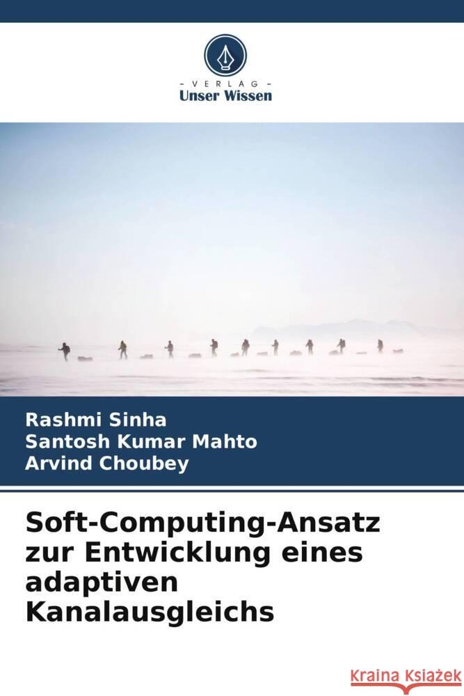 Soft-Computing-Ansatz zur Entwicklung eines adaptiven Kanalausgleichs Sinha, Rashmi, Mahto, Santosh Kumar, Choubey, Arvind 9786206534860