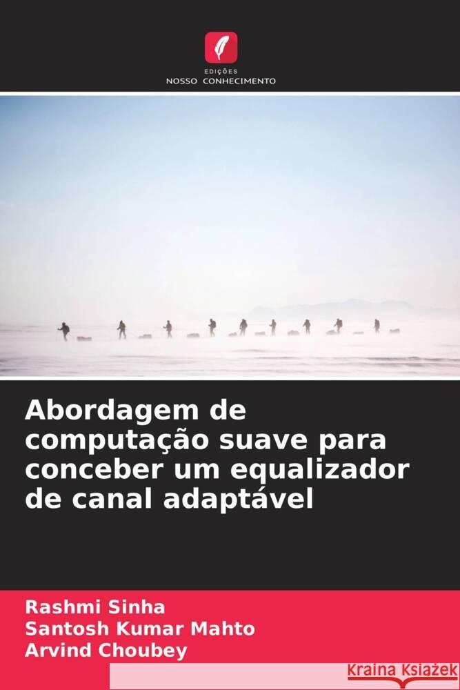 Abordagem de computação suave para conceber um equalizador de canal adaptável Sinha, Rashmi, Mahto, Santosh Kumar, Choubey, Arvind 9786206534907